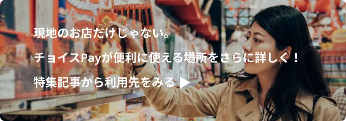 現地のお店だけじゃない。チョイスPayが便利に使える場所をさらに詳しく！特集記事から利用先をみる